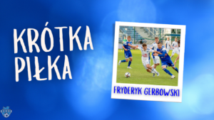 Read more about the article Krótka Piłka z Fryderykiem Gerbowskim