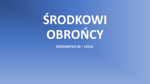 Read more about the article Jedenastka 20-lecia. ŚRODKOWI OBROŃCY