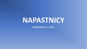 Read more about the article Jedenastka 20-lecia. NAPASTNICY