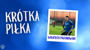 Read more about the article Krótka Piłka z Wojciechem Mazurowskim