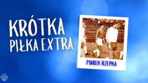 Read more about the article Krótka Piłka Extra z Markiem Rzepką
